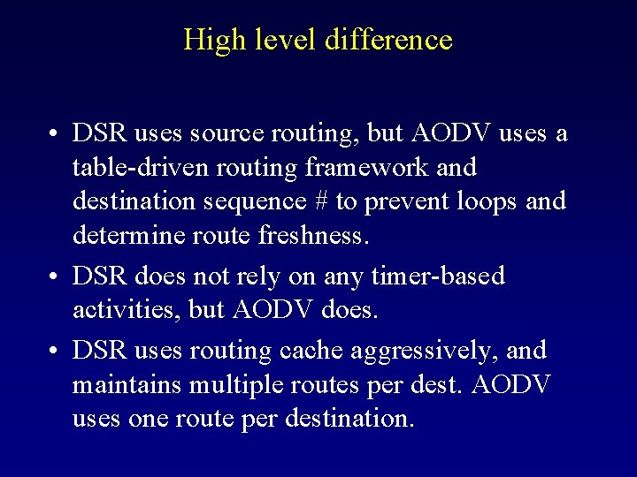 High level difference • DSR uses source routing, but AODV uses a table-driven routing