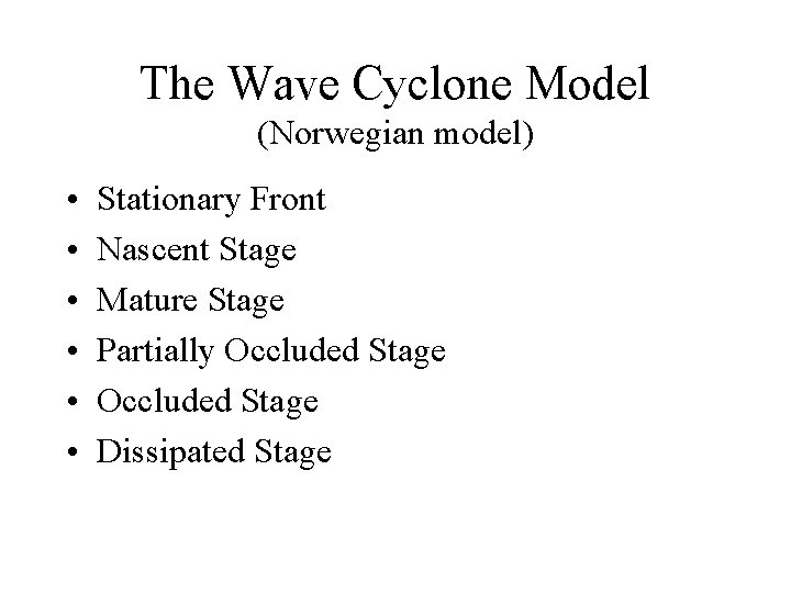 The Wave Cyclone Model (Norwegian model) • • • Stationary Front Nascent Stage Mature