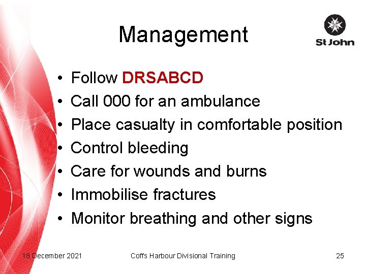 Management • • Follow DRSABCD Call 000 for an ambulance Place casualty in comfortable