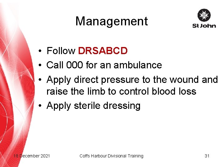 Management • Follow DRSABCD • Call 000 for an ambulance • Apply direct pressure