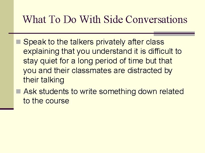 What To Do With Side Conversations n Speak to the talkers privately after class