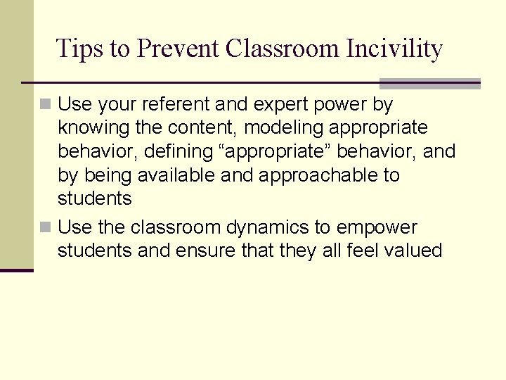 Tips to Prevent Classroom Incivility n Use your referent and expert power by knowing