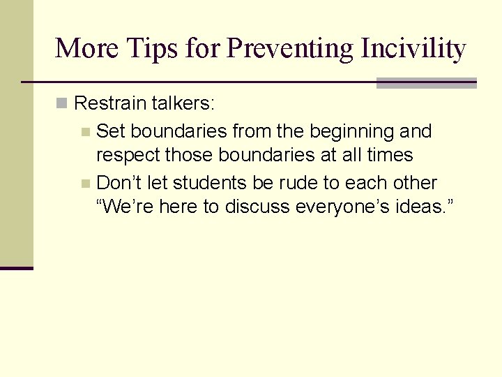 More Tips for Preventing Incivility n Restrain talkers: Set boundaries from the beginning and