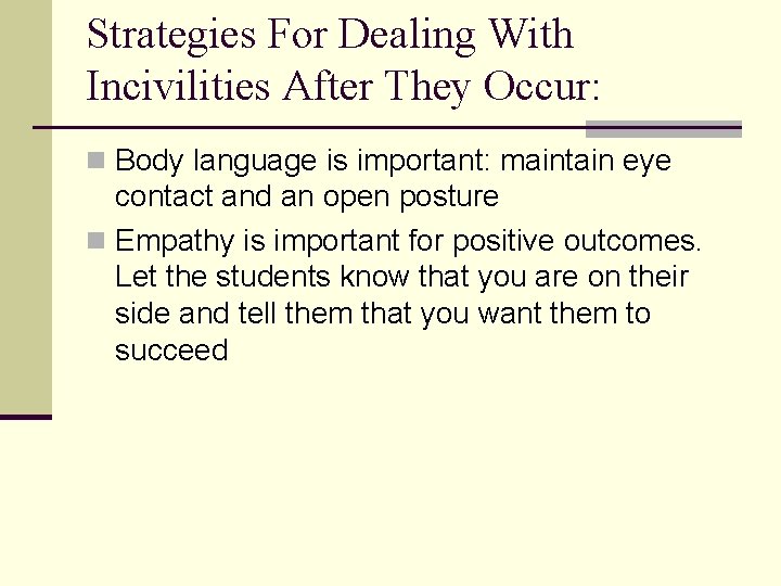 Strategies For Dealing With Incivilities After They Occur: n Body language is important: maintain