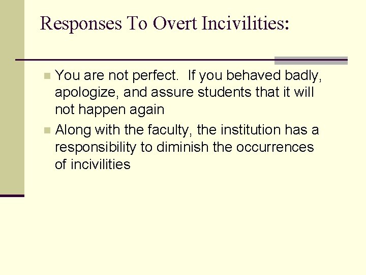 Responses To Overt Incivilities: You are not perfect. If you behaved badly, apologize, and