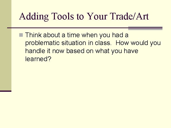 Adding Tools to Your Trade/Art n Think about a time when you had a