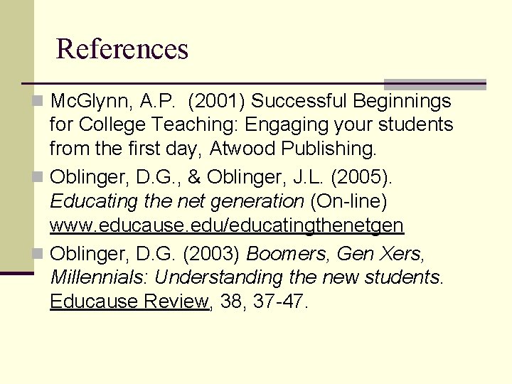 References n Mc. Glynn, A. P. (2001) Successful Beginnings for College Teaching: Engaging your