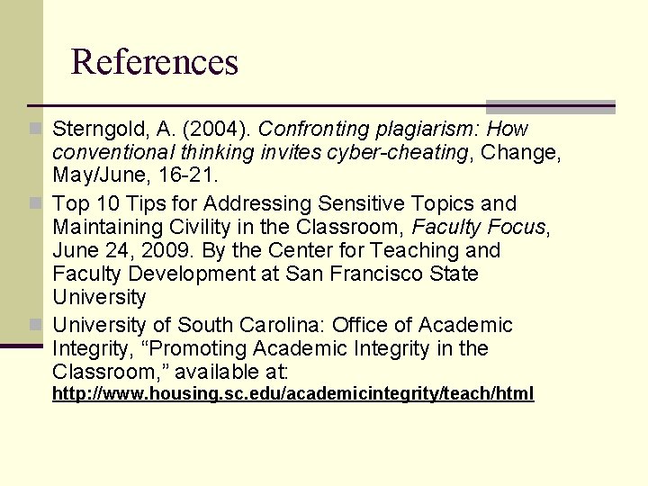 References n Sterngold, A. (2004). Confronting plagiarism: How conventional thinking invites cyber-cheating, Change, May/June,
