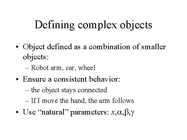 Defining complex objects • Object defined as a combination of smaller objects: – Robot