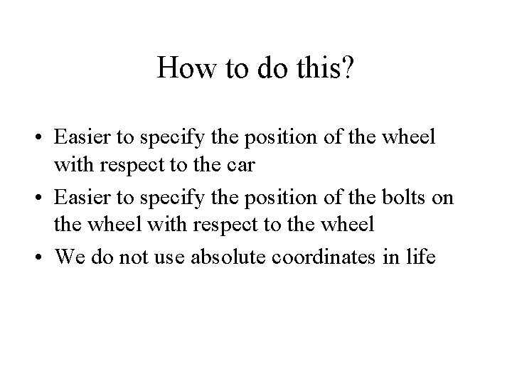 How to do this? • Easier to specify the position of the wheel with