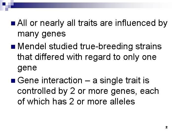 n All or nearly all traits are influenced by many genes n Mendel studied