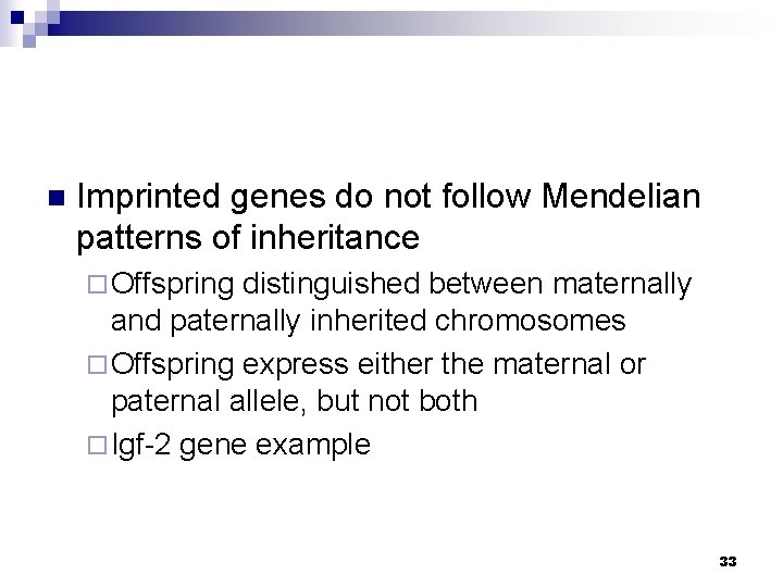 n Imprinted genes do not follow Mendelian patterns of inheritance ¨ Offspring distinguished between
