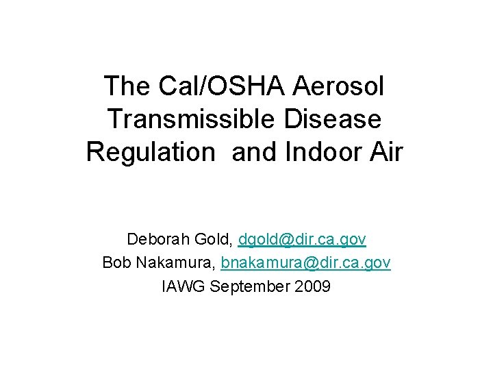 The Cal/OSHA Aerosol Transmissible Disease Regulation and Indoor Air Deborah Gold, dgold@dir. ca. gov