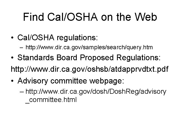 Find Cal/OSHA on the Web • Cal/OSHA regulations: – http: //www. dir. ca. gov/samples/search/query.