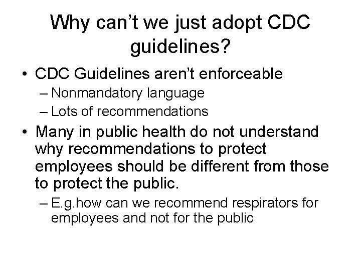 Why can’t we just adopt CDC guidelines? • CDC Guidelines aren’t enforceable – Nonmandatory