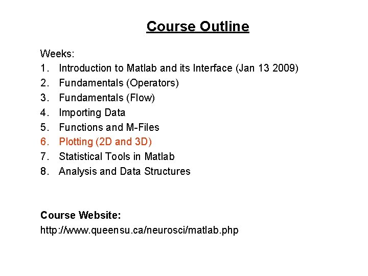 Course Outline Weeks: 1. Introduction to Matlab and its Interface (Jan 13 2009) 2. Course Outline Weeks: 1. Introduction to Matlab and its Interface (Jan 13 2009) 2.