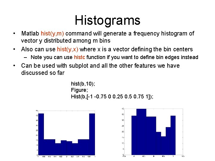 Histograms • Matlab hist(y, m) command will generate a frequency histogram of vector y Histograms • Matlab hist(y, m) command will generate a frequency histogram of vector y