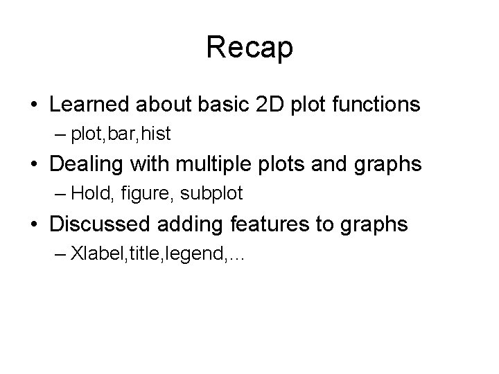 Recap • Learned about basic 2 D plot functions – plot, bar, hist • Recap • Learned about basic 2 D plot functions – plot, bar, hist •