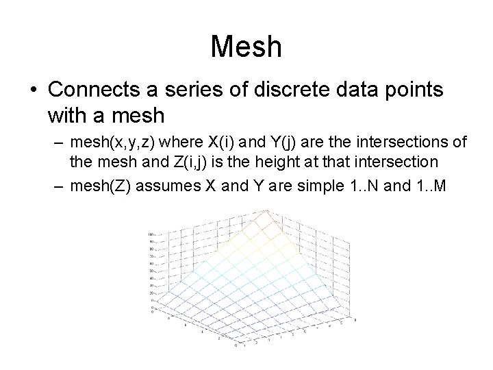 Mesh • Connects a series of discrete data points with a mesh – mesh(x, Mesh • Connects a series of discrete data points with a mesh – mesh(x,