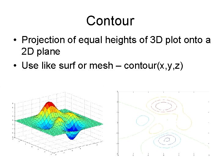 Contour • Projection of equal heights of 3 D plot onto a 2 D Contour • Projection of equal heights of 3 D plot onto a 2 D