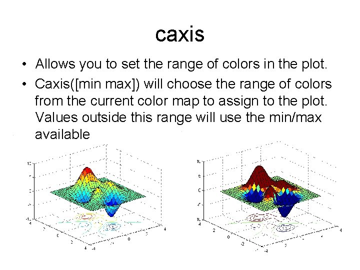 caxis • Allows you to set the range of colors in the plot. • caxis • Allows you to set the range of colors in the plot. •