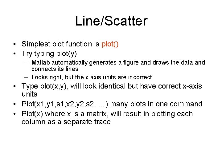 Line/Scatter • Simplest plot function is plot() • Try typing plot(y) – Matlab automatically Line/Scatter • Simplest plot function is plot() • Try typing plot(y) – Matlab automatically