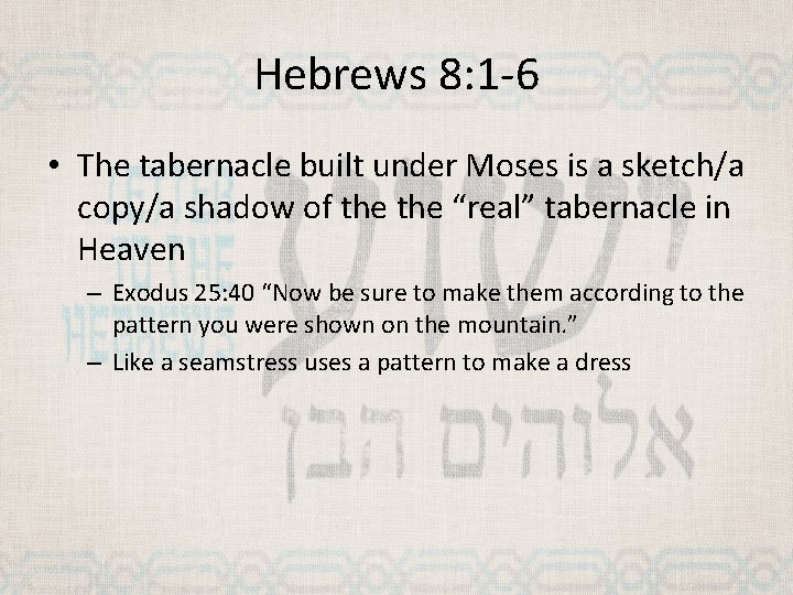 Hebrews 8: 1 -6 • The tabernacle built under Moses is a sketch/a copy/a