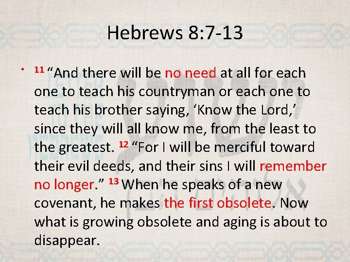 Hebrews 8: 7 -13 • 11 “And there will be no need at all