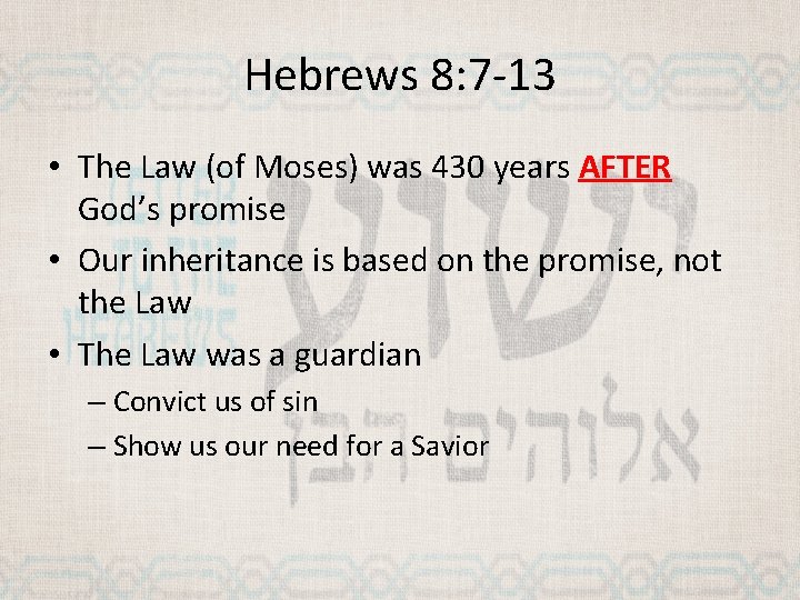 Hebrews 8: 7 -13 • The Law (of Moses) was 430 years AFTER God’s