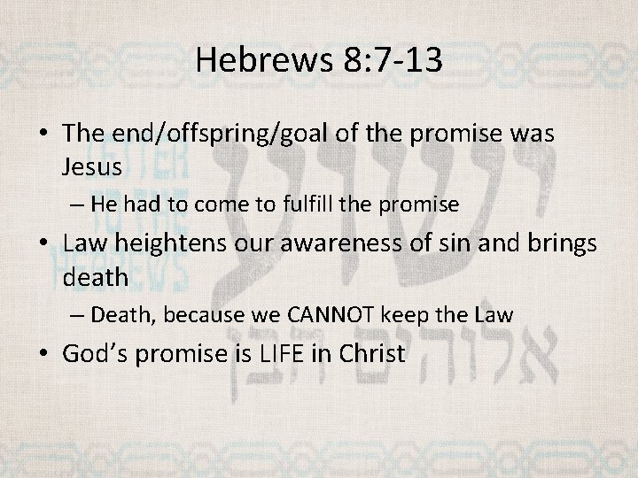 Hebrews 8: 7 -13 • The end/offspring/goal of the promise was Jesus – He