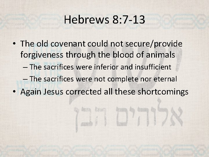 Hebrews 8: 7 -13 • The old covenant could not secure/provide forgiveness through the