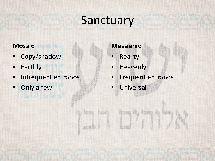 Sanctuary Mosaic • • Copy/shadow Earthly Infrequent entrance Only a few Messianic • •