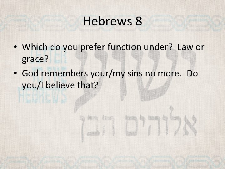 Hebrews 8 • Which do you prefer function under? Law or grace? • God