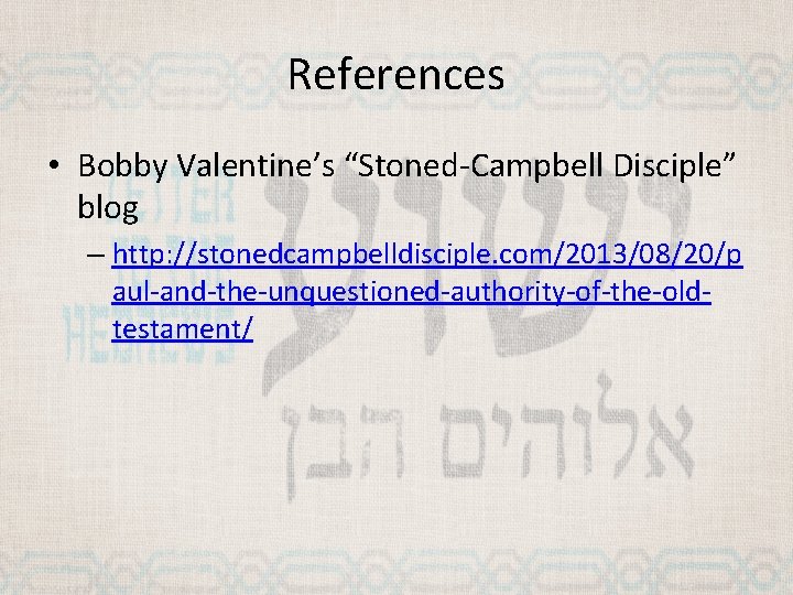 References • Bobby Valentine’s “Stoned-Campbell Disciple” blog – http: //stonedcampbelldisciple. com/2013/08/20/p aul-and-the-unquestioned-authority-of-the-oldtestament/ 
