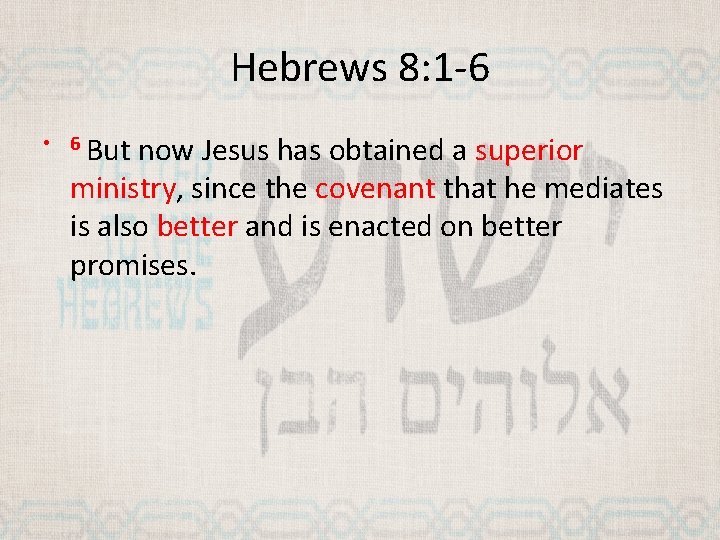 Hebrews 8: 1 -6 • 6 But now Jesus has obtained a superior ministry,