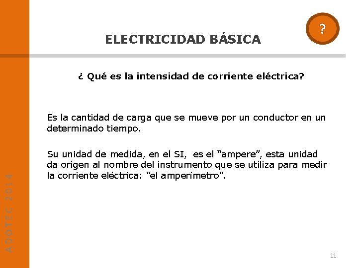 ELECTRICIDAD BÁSICA ¿ Qué es la intensidad de corriente eléctrica? ADOTEC 2014 Es la