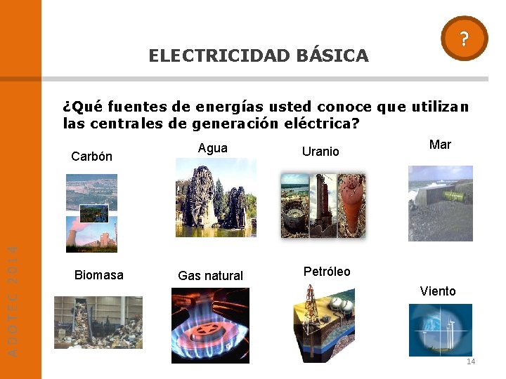 ELECTRICIDAD BÁSICA ¿Qué fuentes de energías usted conoce que utilizan las centrales de generación