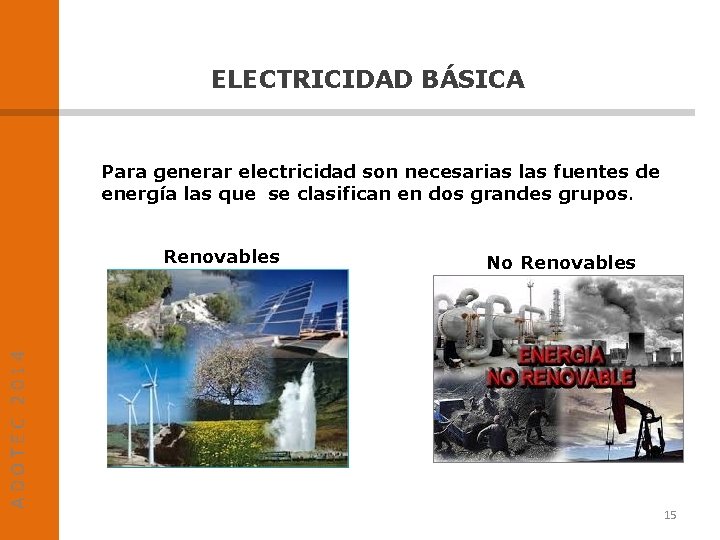 ELECTRICIDAD BÁSICA Para generar electricidad son necesarias las fuentes de energía las que se