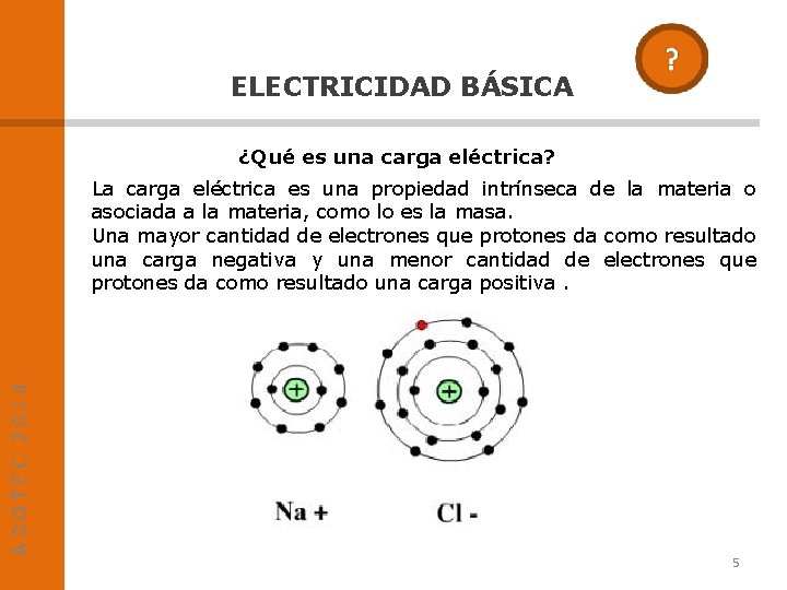 ELECTRICIDAD BÁSICA ¿Qué es una carga eléctrica? ADOTEC 2014 La carga eléctrica es una