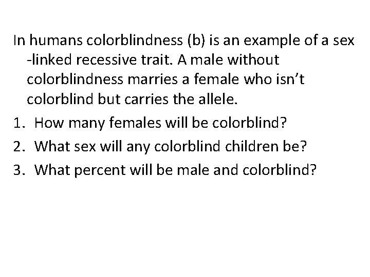 In humans colorblindness (b) is an example of a sex -linked recessive trait. A