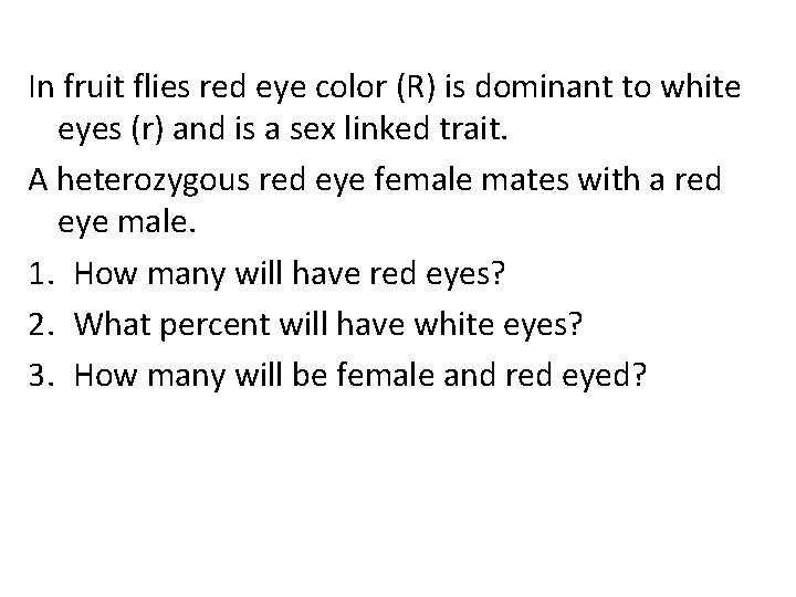In fruit flies red eye color (R) is dominant to white eyes (r) and