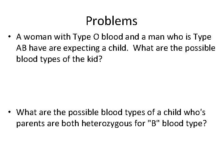 Problems • A woman with Type O blood and a man who is Type