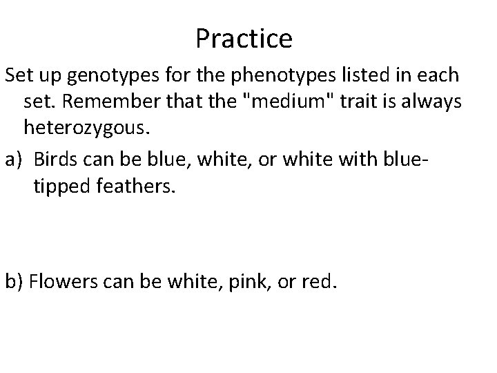 Practice Set up genotypes for the phenotypes listed in each set. Remember that the