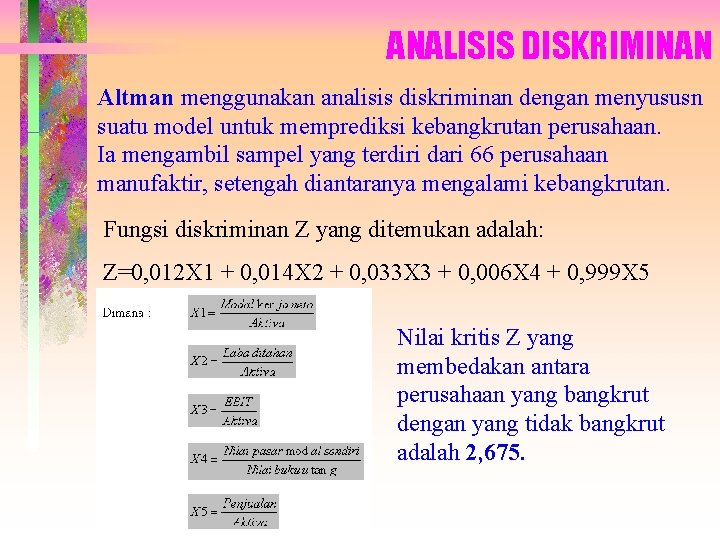 ANALISIS DISKRIMINAN Altman menggunakan analisis diskriminan dengan menyususn suatu model untuk memprediksi kebangkrutan perusahaan.