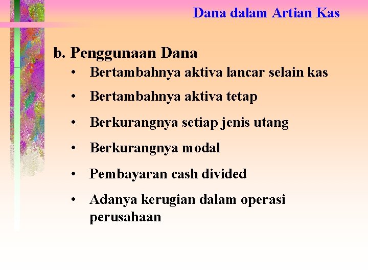Dana dalam Artian Kas b. Penggunaan Dana • Bertambahnya aktiva lancar selain kas • Dana dalam Artian Kas b. Penggunaan Dana • Bertambahnya aktiva lancar selain kas •