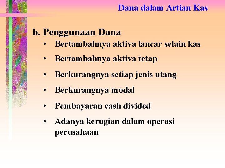 Dana dalam Artian Kas b. Penggunaan Dana • Bertambahnya aktiva lancar selain kas •