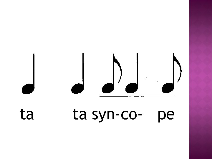 ta ta syn-co- pe 