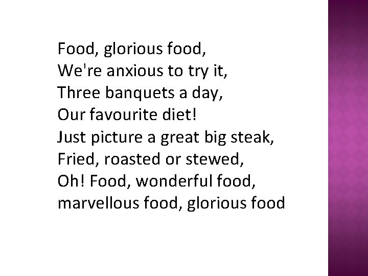 Food, glorious food, We're anxious to try it, Three banquets a day, Our favourite