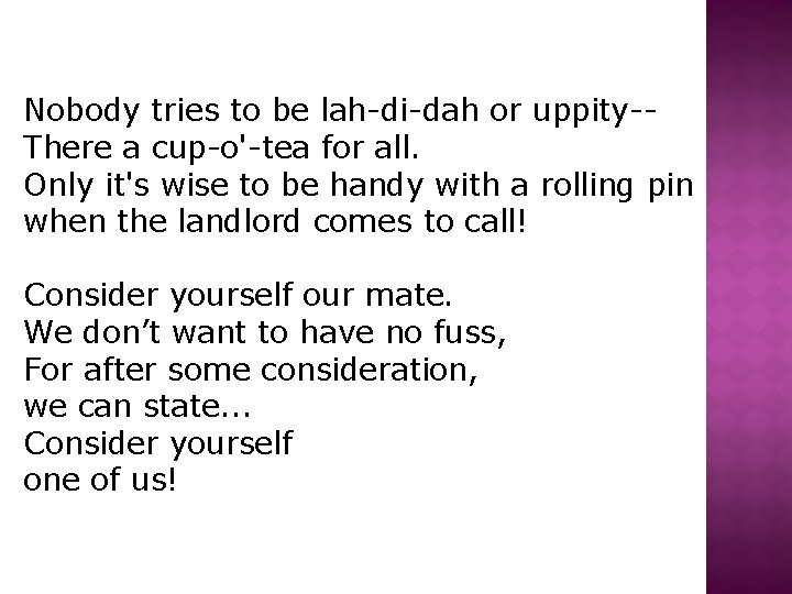 Nobody tries to be lah-di-dah or uppity-There a cup-o'-tea for all. Only it's wise