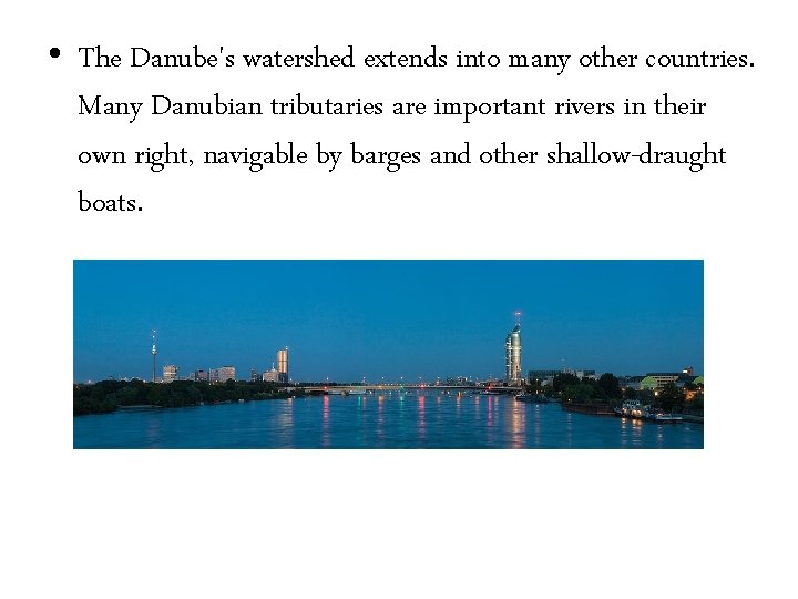  • The Danube's watershed extends into many other countries. Many Danubian tributaries are